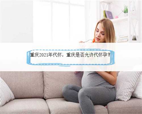 重庆2021年代怀，重庆是否允许代怀孕？