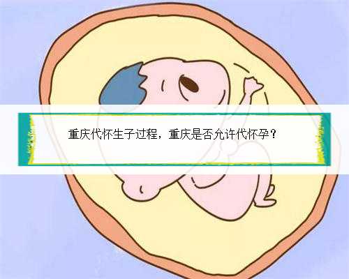 重庆代怀生子过程，重庆是否允许代怀孕？